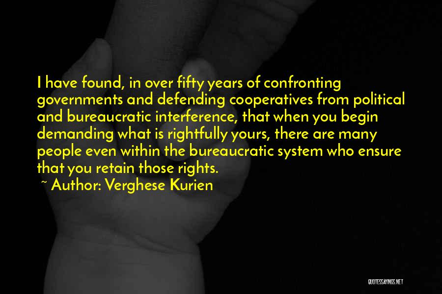 Verghese Kurien Quotes: I Have Found, In Over Fifty Years Of Confronting Governments And Defending Cooperatives From Political And Bureaucratic Interference, That When