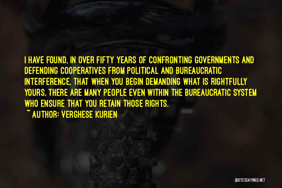 Verghese Kurien Quotes: I Have Found, In Over Fifty Years Of Confronting Governments And Defending Cooperatives From Political And Bureaucratic Interference, That When