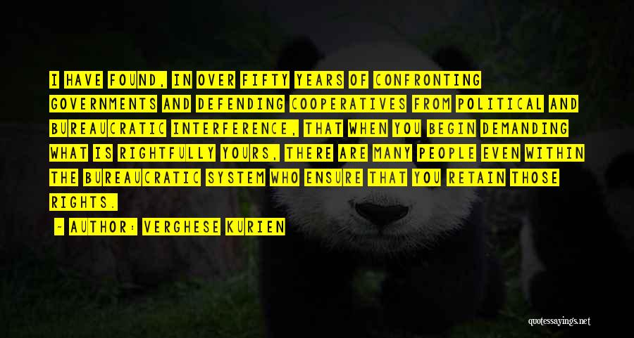 Verghese Kurien Quotes: I Have Found, In Over Fifty Years Of Confronting Governments And Defending Cooperatives From Political And Bureaucratic Interference, That When
