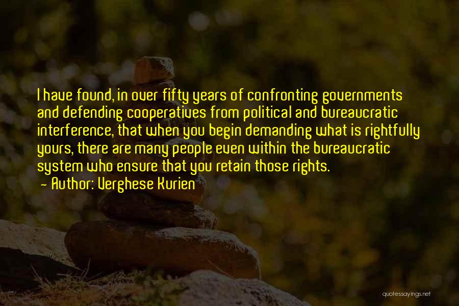 Verghese Kurien Quotes: I Have Found, In Over Fifty Years Of Confronting Governments And Defending Cooperatives From Political And Bureaucratic Interference, That When
