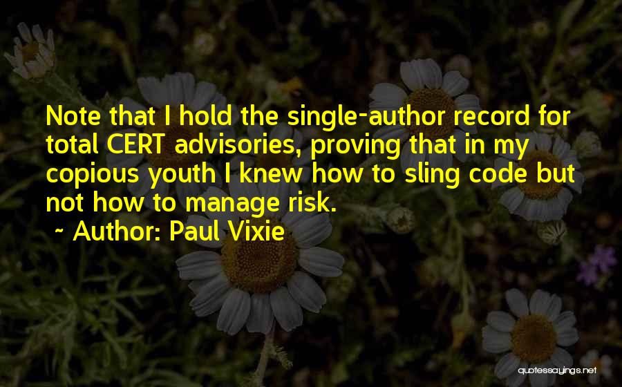 Paul Vixie Quotes: Note That I Hold The Single-author Record For Total Cert Advisories, Proving That In My Copious Youth I Knew How