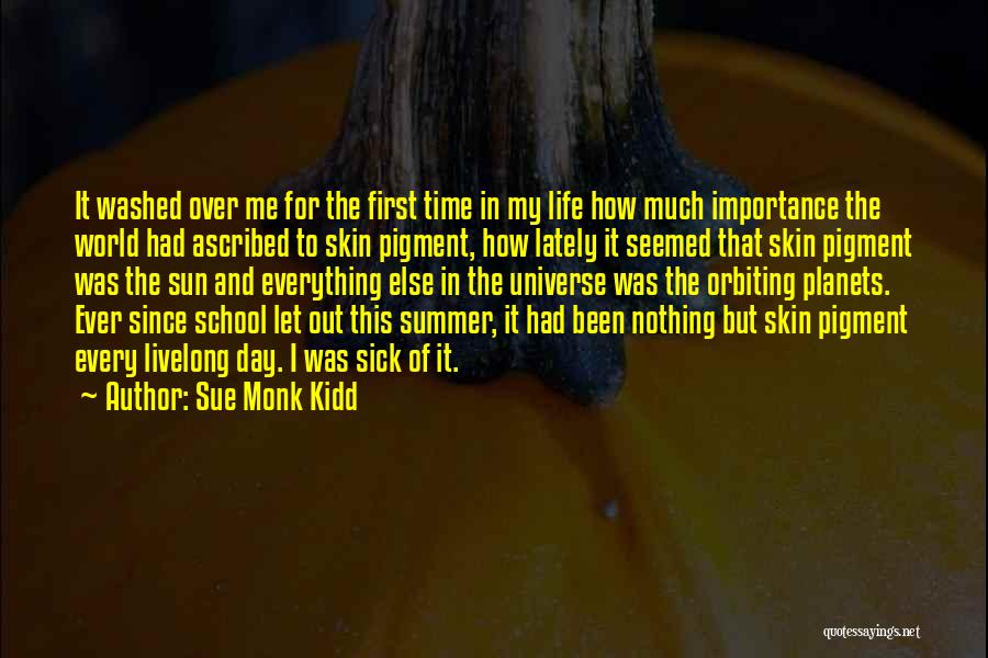 Sue Monk Kidd Quotes: It Washed Over Me For The First Time In My Life How Much Importance The World Had Ascribed To Skin