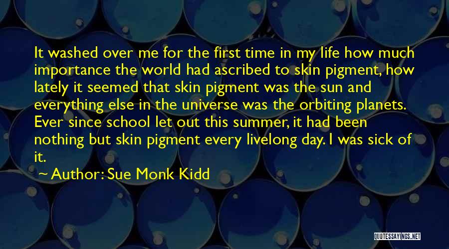 Sue Monk Kidd Quotes: It Washed Over Me For The First Time In My Life How Much Importance The World Had Ascribed To Skin