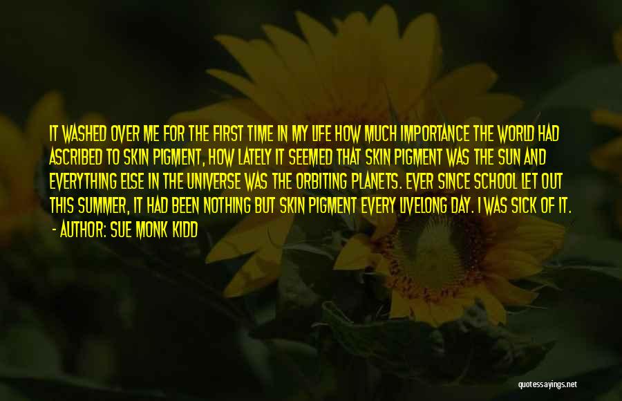 Sue Monk Kidd Quotes: It Washed Over Me For The First Time In My Life How Much Importance The World Had Ascribed To Skin