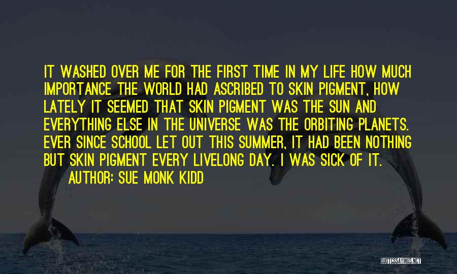 Sue Monk Kidd Quotes: It Washed Over Me For The First Time In My Life How Much Importance The World Had Ascribed To Skin