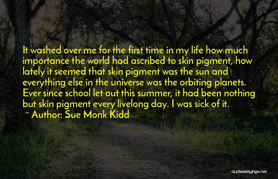 Sue Monk Kidd Quotes: It Washed Over Me For The First Time In My Life How Much Importance The World Had Ascribed To Skin