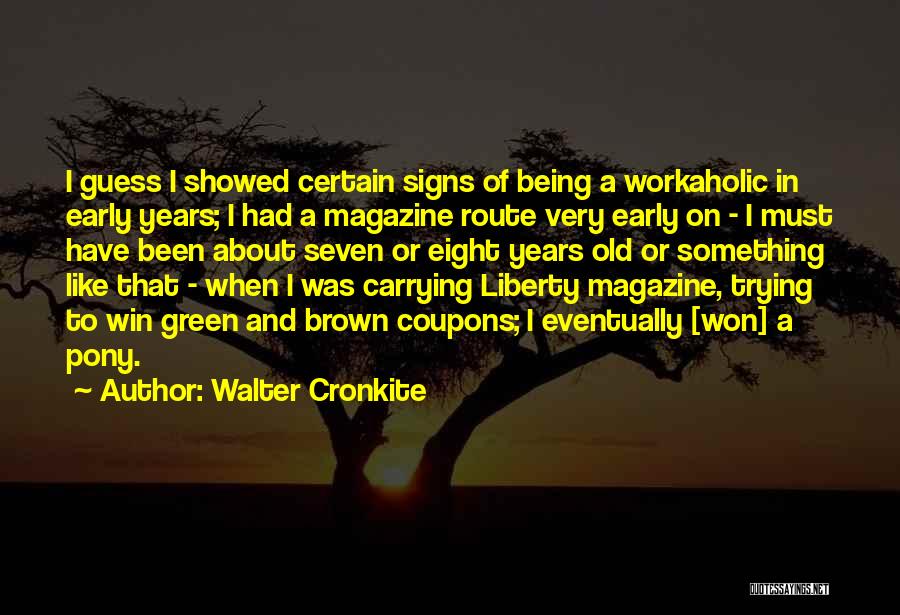 Walter Cronkite Quotes: I Guess I Showed Certain Signs Of Being A Workaholic In Early Years; I Had A Magazine Route Very Early