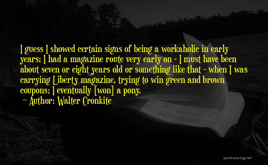 Walter Cronkite Quotes: I Guess I Showed Certain Signs Of Being A Workaholic In Early Years; I Had A Magazine Route Very Early