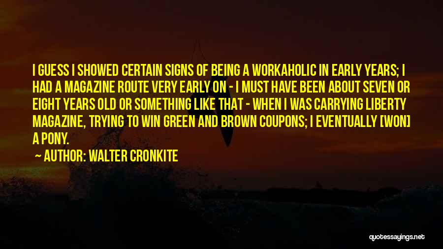 Walter Cronkite Quotes: I Guess I Showed Certain Signs Of Being A Workaholic In Early Years; I Had A Magazine Route Very Early