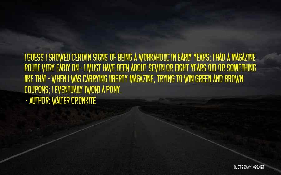 Walter Cronkite Quotes: I Guess I Showed Certain Signs Of Being A Workaholic In Early Years; I Had A Magazine Route Very Early