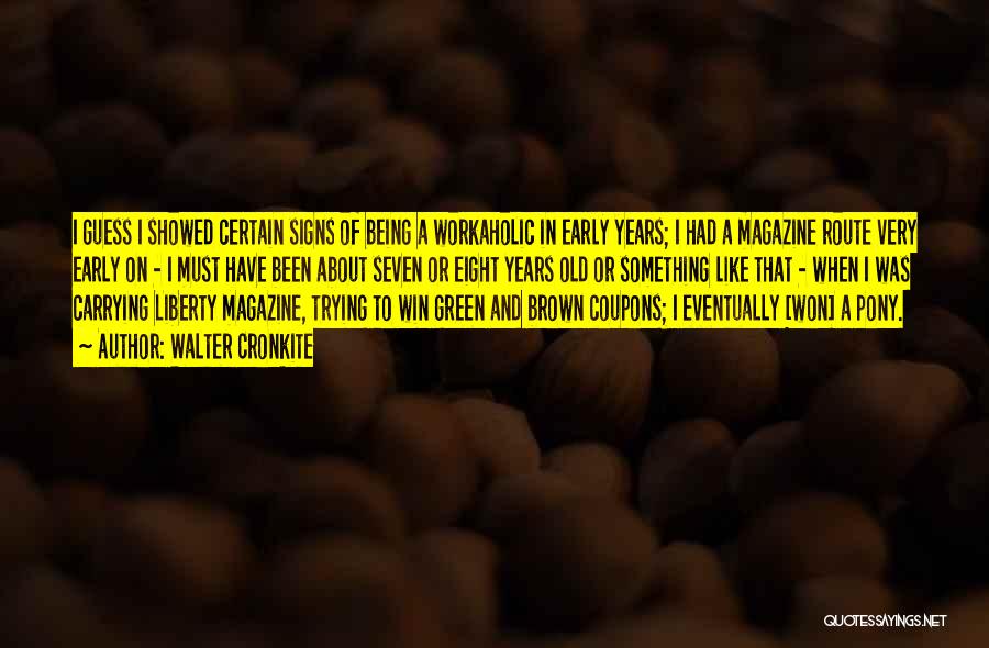 Walter Cronkite Quotes: I Guess I Showed Certain Signs Of Being A Workaholic In Early Years; I Had A Magazine Route Very Early