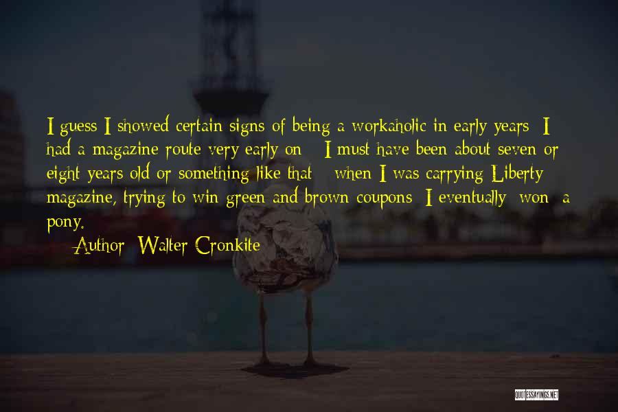 Walter Cronkite Quotes: I Guess I Showed Certain Signs Of Being A Workaholic In Early Years; I Had A Magazine Route Very Early