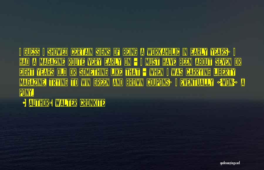 Walter Cronkite Quotes: I Guess I Showed Certain Signs Of Being A Workaholic In Early Years; I Had A Magazine Route Very Early