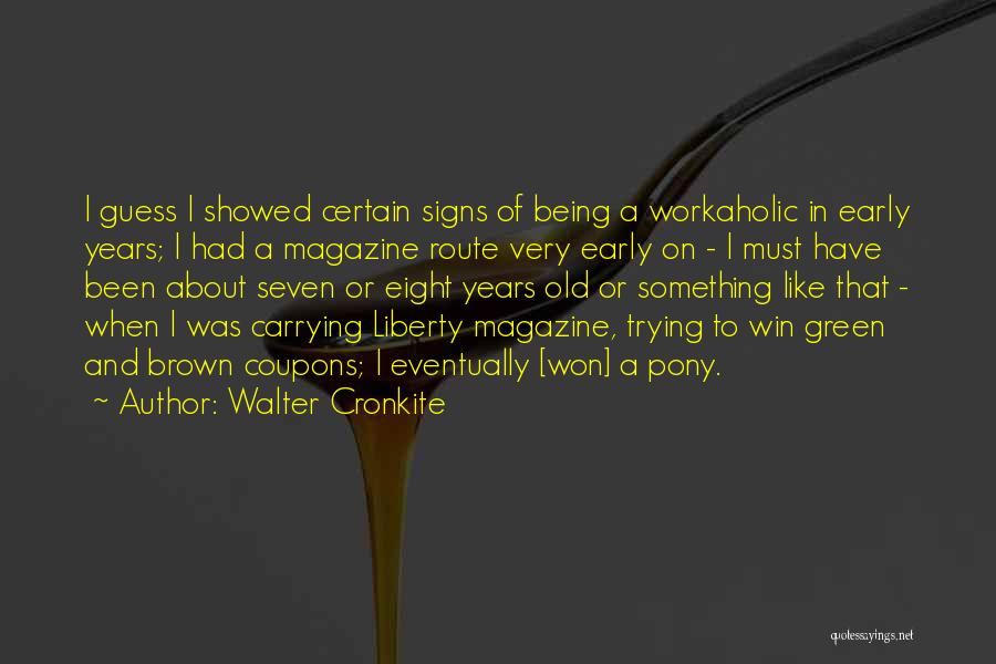 Walter Cronkite Quotes: I Guess I Showed Certain Signs Of Being A Workaholic In Early Years; I Had A Magazine Route Very Early