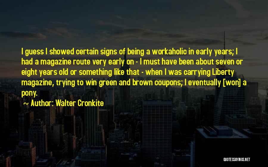 Walter Cronkite Quotes: I Guess I Showed Certain Signs Of Being A Workaholic In Early Years; I Had A Magazine Route Very Early