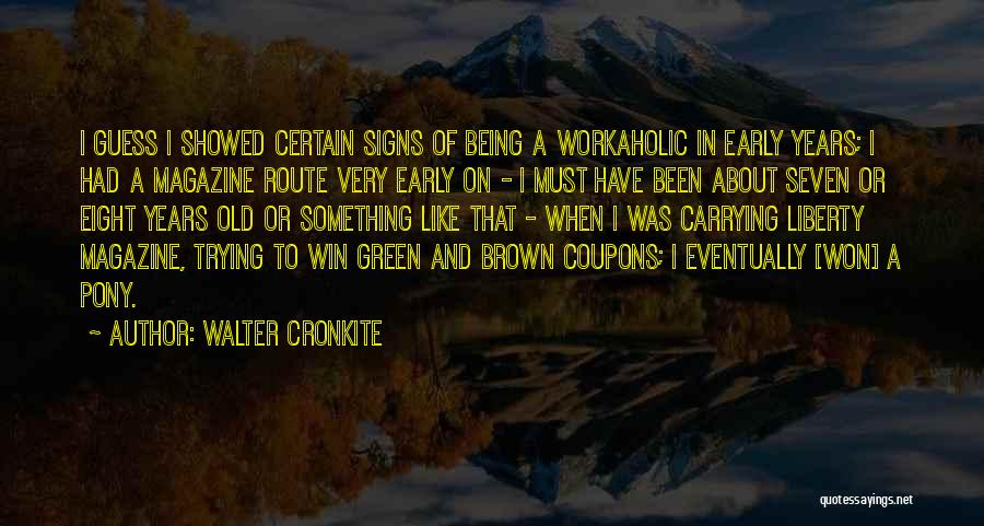 Walter Cronkite Quotes: I Guess I Showed Certain Signs Of Being A Workaholic In Early Years; I Had A Magazine Route Very Early