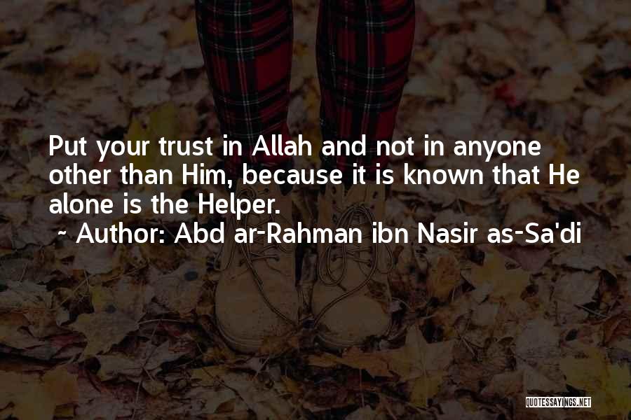 Abd Ar-Rahman Ibn Nasir As-Sa'di Quotes: Put Your Trust In Allah And Not In Anyone Other Than Him, Because It Is Known That He Alone Is