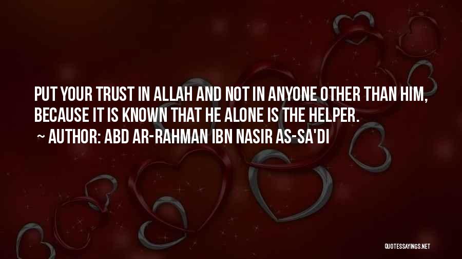 Abd Ar-Rahman Ibn Nasir As-Sa'di Quotes: Put Your Trust In Allah And Not In Anyone Other Than Him, Because It Is Known That He Alone Is