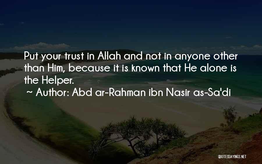 Abd Ar-Rahman Ibn Nasir As-Sa'di Quotes: Put Your Trust In Allah And Not In Anyone Other Than Him, Because It Is Known That He Alone Is