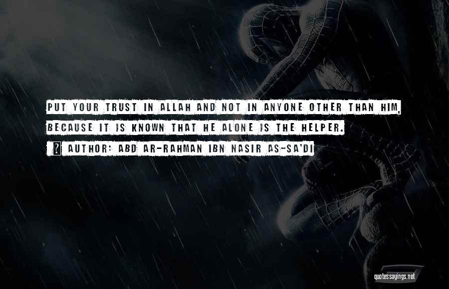 Abd Ar-Rahman Ibn Nasir As-Sa'di Quotes: Put Your Trust In Allah And Not In Anyone Other Than Him, Because It Is Known That He Alone Is