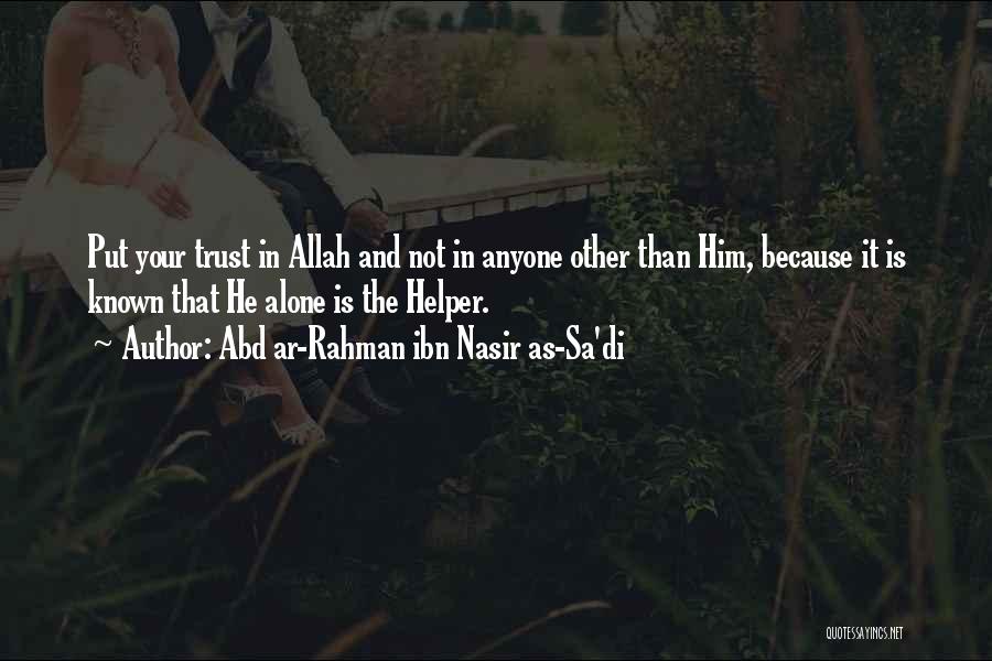 Abd Ar-Rahman Ibn Nasir As-Sa'di Quotes: Put Your Trust In Allah And Not In Anyone Other Than Him, Because It Is Known That He Alone Is