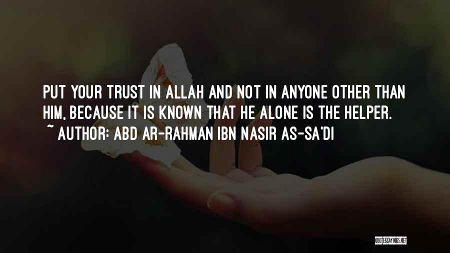 Abd Ar-Rahman Ibn Nasir As-Sa'di Quotes: Put Your Trust In Allah And Not In Anyone Other Than Him, Because It Is Known That He Alone Is