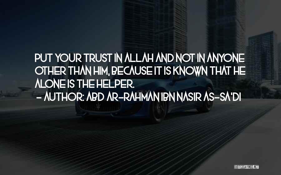 Abd Ar-Rahman Ibn Nasir As-Sa'di Quotes: Put Your Trust In Allah And Not In Anyone Other Than Him, Because It Is Known That He Alone Is