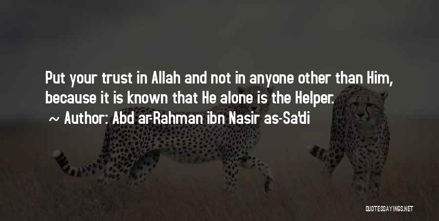 Abd Ar-Rahman Ibn Nasir As-Sa'di Quotes: Put Your Trust In Allah And Not In Anyone Other Than Him, Because It Is Known That He Alone Is