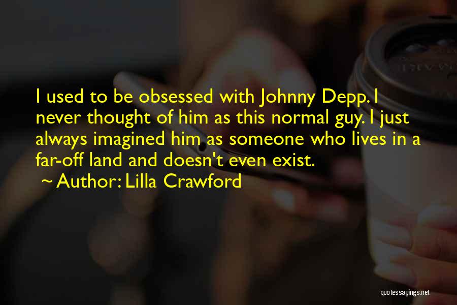 Lilla Crawford Quotes: I Used To Be Obsessed With Johnny Depp. I Never Thought Of Him As This Normal Guy. I Just Always