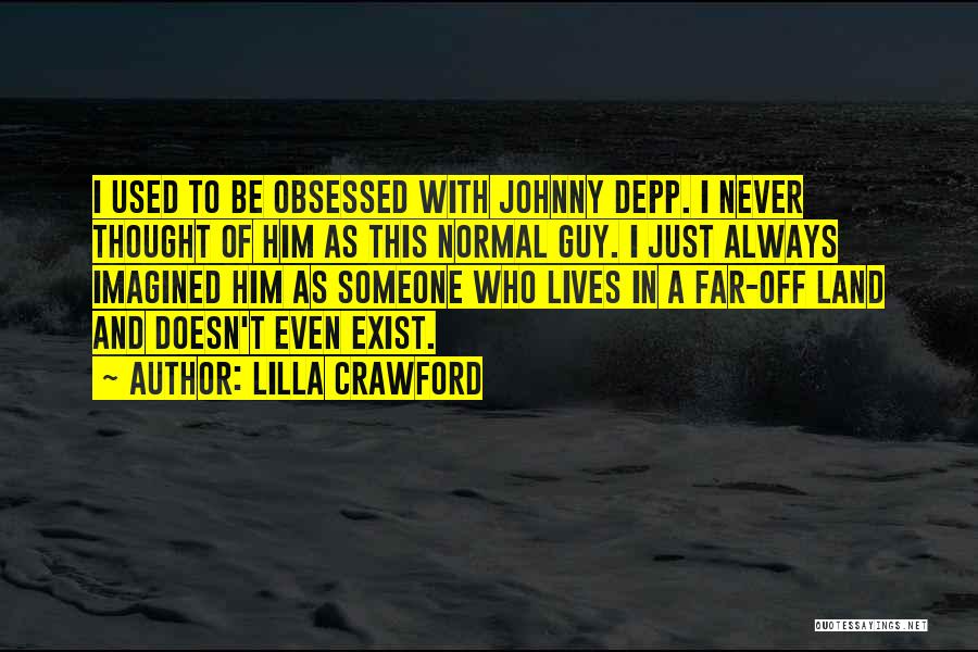Lilla Crawford Quotes: I Used To Be Obsessed With Johnny Depp. I Never Thought Of Him As This Normal Guy. I Just Always