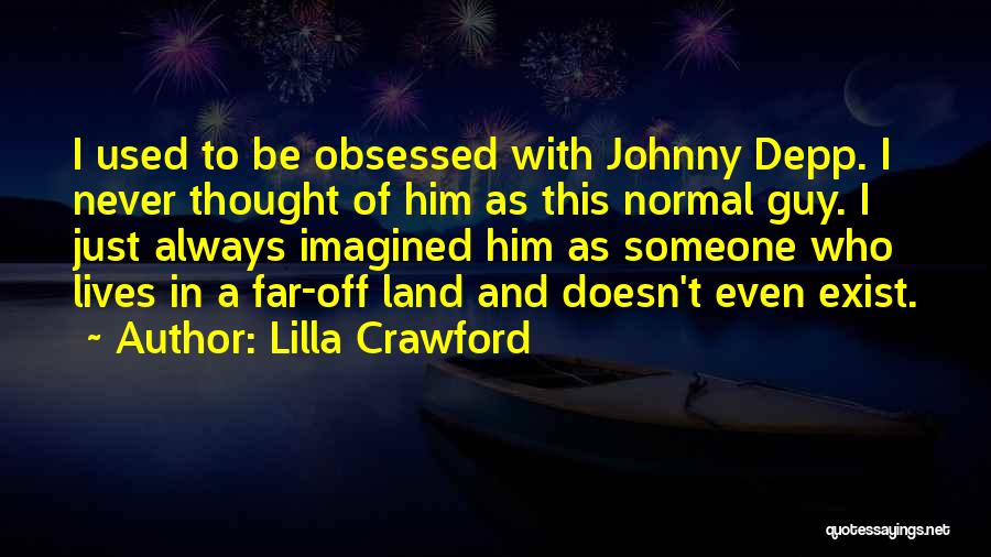 Lilla Crawford Quotes: I Used To Be Obsessed With Johnny Depp. I Never Thought Of Him As This Normal Guy. I Just Always