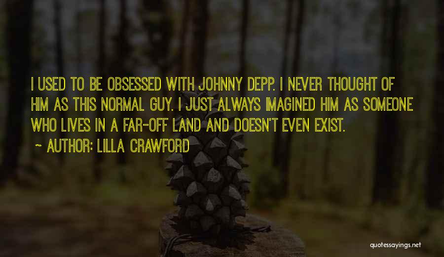 Lilla Crawford Quotes: I Used To Be Obsessed With Johnny Depp. I Never Thought Of Him As This Normal Guy. I Just Always