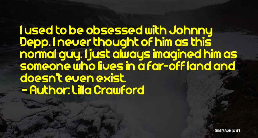 Lilla Crawford Quotes: I Used To Be Obsessed With Johnny Depp. I Never Thought Of Him As This Normal Guy. I Just Always