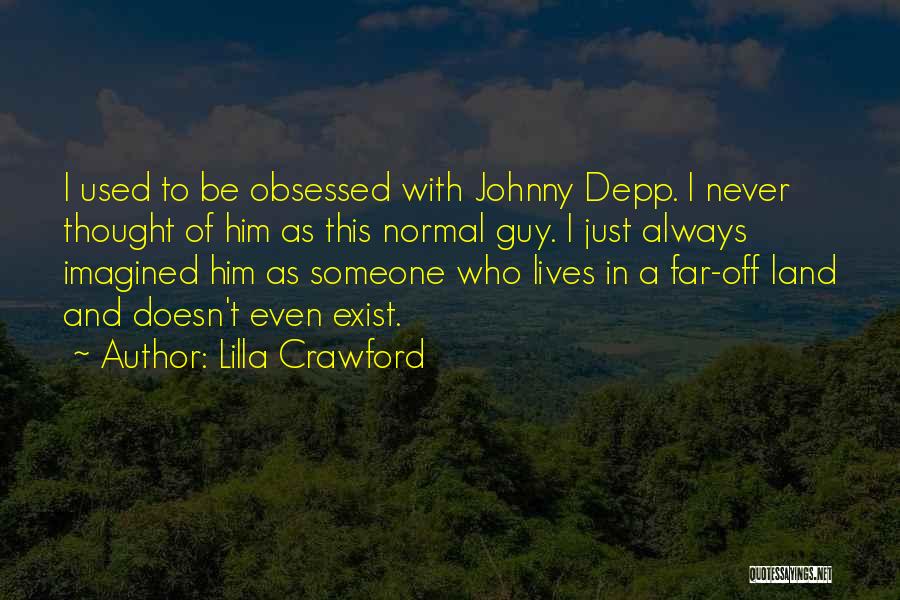 Lilla Crawford Quotes: I Used To Be Obsessed With Johnny Depp. I Never Thought Of Him As This Normal Guy. I Just Always