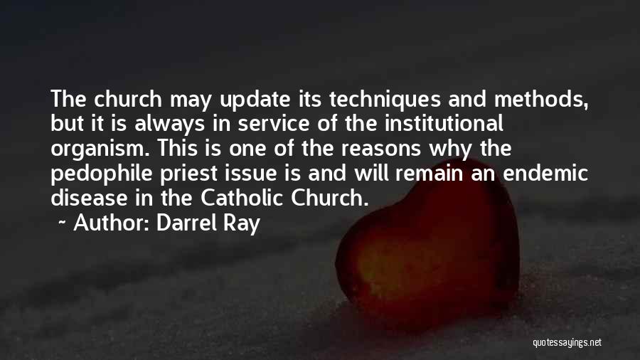 Darrel Ray Quotes: The Church May Update Its Techniques And Methods, But It Is Always In Service Of The Institutional Organism. This Is