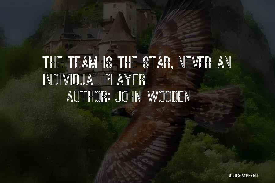John Wooden Quotes: The Team Is The Star, Never An Individual Player.