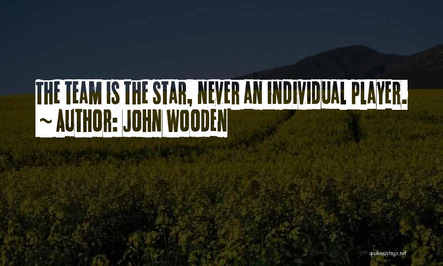 John Wooden Quotes: The Team Is The Star, Never An Individual Player.