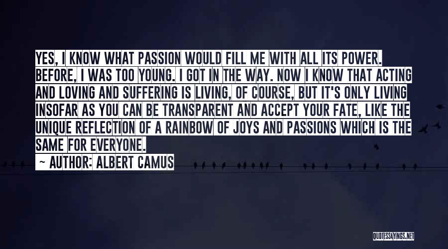 Albert Camus Quotes: Yes, I Know What Passion Would Fill Me With All Its Power. Before, I Was Too Young. I Got In