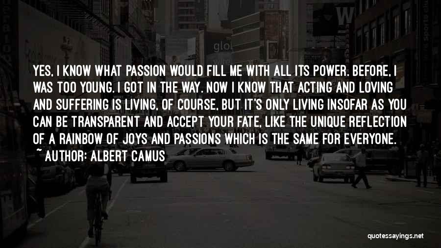 Albert Camus Quotes: Yes, I Know What Passion Would Fill Me With All Its Power. Before, I Was Too Young. I Got In