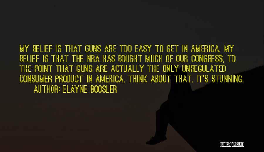 Elayne Boosler Quotes: My Belief Is That Guns Are Too Easy To Get In America. My Belief Is That The Nra Has Bought