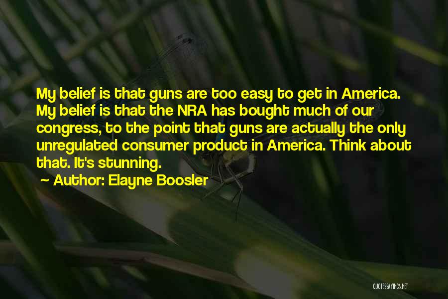 Elayne Boosler Quotes: My Belief Is That Guns Are Too Easy To Get In America. My Belief Is That The Nra Has Bought