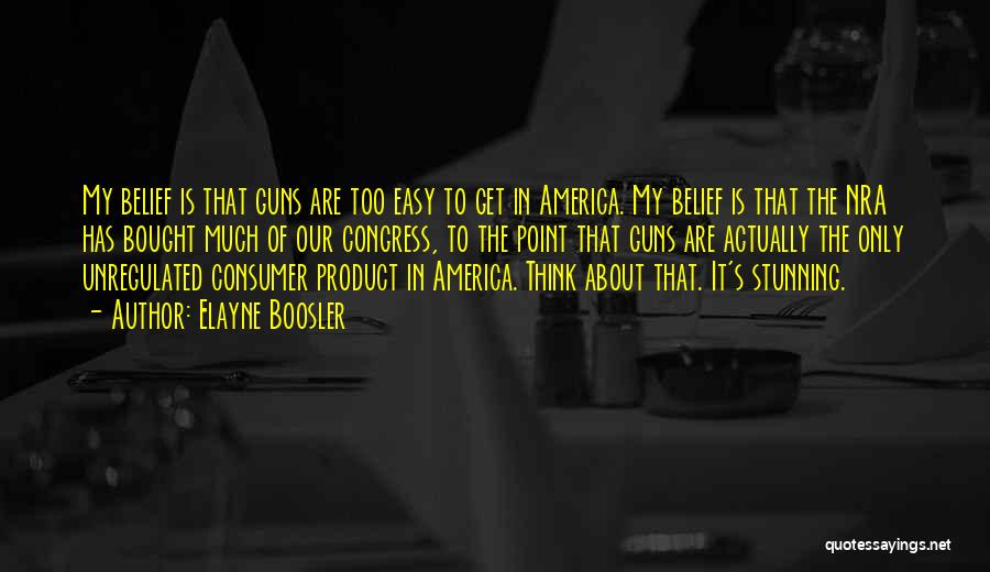 Elayne Boosler Quotes: My Belief Is That Guns Are Too Easy To Get In America. My Belief Is That The Nra Has Bought