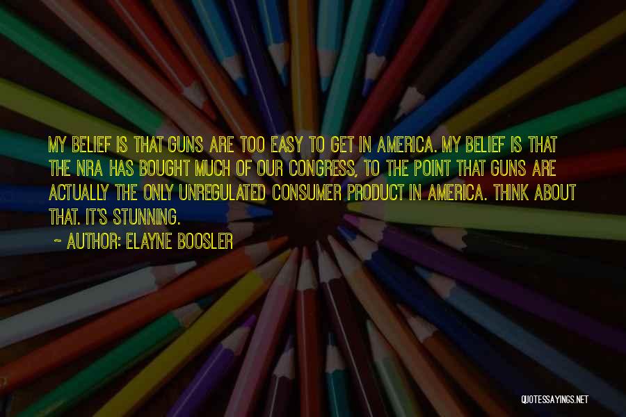 Elayne Boosler Quotes: My Belief Is That Guns Are Too Easy To Get In America. My Belief Is That The Nra Has Bought