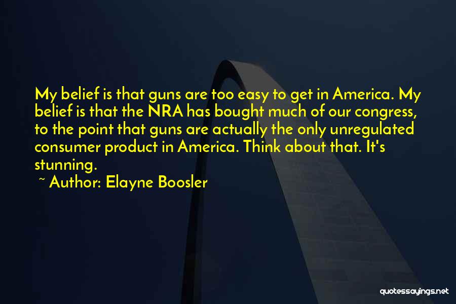 Elayne Boosler Quotes: My Belief Is That Guns Are Too Easy To Get In America. My Belief Is That The Nra Has Bought