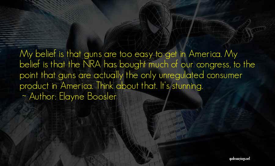 Elayne Boosler Quotes: My Belief Is That Guns Are Too Easy To Get In America. My Belief Is That The Nra Has Bought