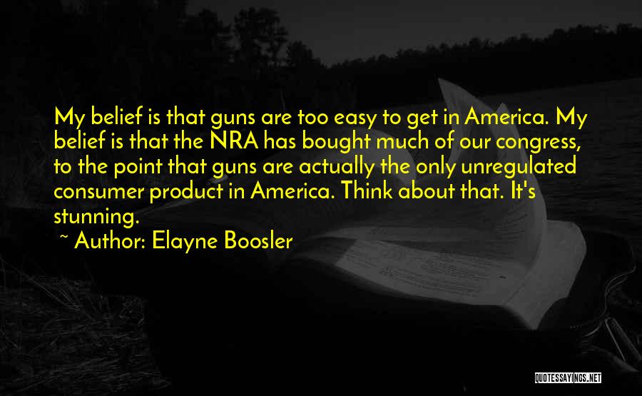 Elayne Boosler Quotes: My Belief Is That Guns Are Too Easy To Get In America. My Belief Is That The Nra Has Bought