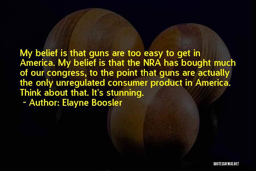Elayne Boosler Quotes: My Belief Is That Guns Are Too Easy To Get In America. My Belief Is That The Nra Has Bought