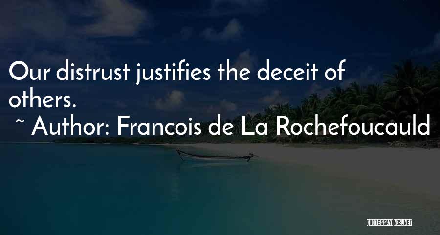 Francois De La Rochefoucauld Quotes: Our Distrust Justifies The Deceit Of Others.