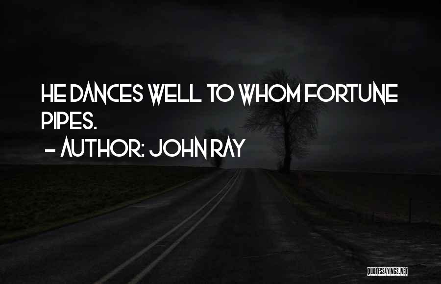 John Ray Quotes: He Dances Well To Whom Fortune Pipes.