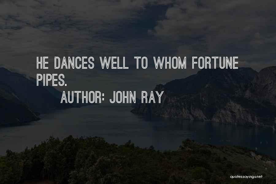 John Ray Quotes: He Dances Well To Whom Fortune Pipes.
